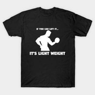 If You Can Lift It, It's Light Weight - Funny Gym and Workout Design T-Shirt